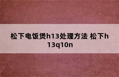 松下电饭煲h13处理方法 松下h13q10n